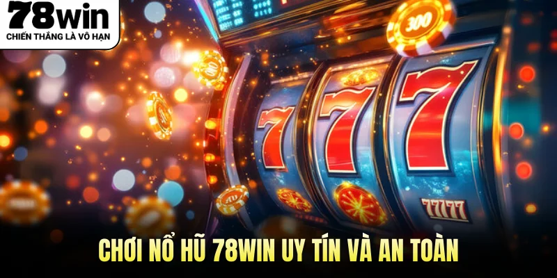 Chơi nổ hũ 78WIN uy tín và an toàn